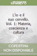 L'io e il suo cervello. Vol. 1: Materia, coscienza e cultura libro