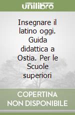 Insegnare il latino oggi. Guida didattica a Ostia. Per le Scuole superiori libro