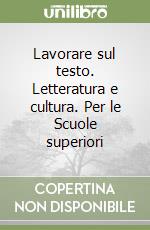 Lavorare sul testo. Letteratura e cultura. Per le Scuole superiori