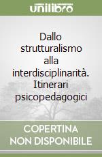 Dallo strutturalismo alla interdisciplinarità. Itinerari psicopedagogici libro