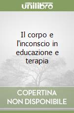 Il corpo e l'inconscio in educazione e terapia libro