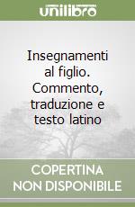 Insegnamenti al figlio. Commento, traduzione e testo latino libro