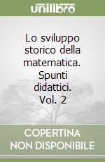 Lo sviluppo storico della matematica. Spunti didattici. Vol. 2 libro