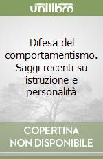 Difesa del comportamentismo. Saggi recenti su istruzione e personalità libro