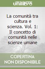 La comunità tra cultura e scienza. Vol. 1: Il concetto di comunità nelle scienze umane libro