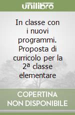 In classe con i nuovi programmi. Proposta di curricolo per la 2ª classe elementare libro