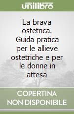 La brava ostetrica. Guida pratica per le allieve ostetriche e per le donne in attesa libro