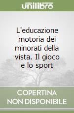 L'educazione motoria dei minorati della vista. Il gioco e lo sport libro