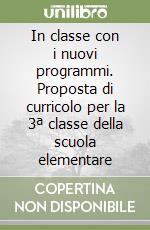 In classe con i nuovi programmi. Proposta di curricolo per la 3ª classe della scuola elementare libro