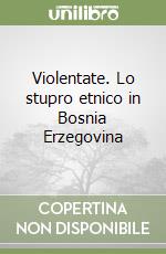 Violentate. Lo stupro etnico in Bosnia Erzegovina libro