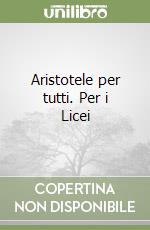 Aristotele per tutti. Per i Licei libro