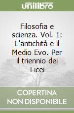 Filosofia e scienza. Vol. 1: L'antichità e il Medio Evo. Per il triennio dei Licei libro