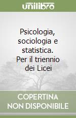 Psicologia, sociologia e statistica. Per il triennio dei Licei libro