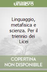 Linguaggio, metafisica e scienza. Per il triennio dei Licei libro