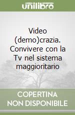 Video (demo)crazia. Convivere con la Tv nel sistema maggioritario libro