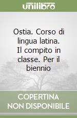 Ostia. Corso di lingua latina. Il compito in classe. Per il biennio libro