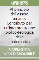 Al principio dell'essere umano. Contributo per un'interpretazione biblico-teologica della matematica libro