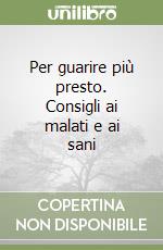 Per guarire più presto. Consigli ai malati e ai sani libro