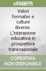 Valori formativi e culture diverse. L'interazione educativa in prospettiva transnazionale libro