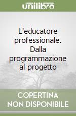 L'educatore professionale. Dalla programmazione al progetto