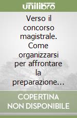 Verso il concorso magistrale. Come organizzarsi per affrontare la preparazione alla prova scritta