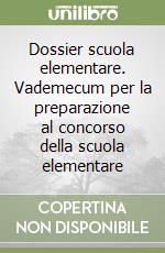 Dossier scuola elementare. Vademecum per la preparazione al concorso della scuola elementare libro