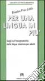 Per una lingua in più. Saggi sull'insegnamento della lingua straniera per adulti libro