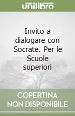 Invito a dialogare con Socrate. Per le Scuole superiori