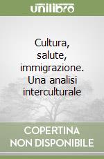 Cultura, salute, immigrazione. Una analisi interculturale libro