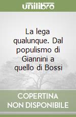 La lega qualunque. Dal populismo di Giannini a quello di Bossi