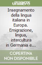 Insegnamento della lingua italiana in Europa. Emigrazione, lingua, intercultura in Germania e in Svizzera libro