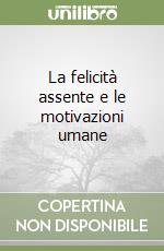 La felicità assente e le motivazioni umane libro