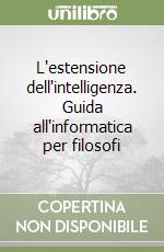 L'estensione dell'intelligenza. Guida all'informatica per filosofi libro