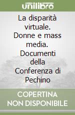 La disparità virtuale. Donne e mass media. Documenti della Conferenza di Pechino libro