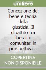 Concezione del bene e teoria della giustizia. Il dibattito tra liberali e comunitari in prospettiva pedagogica libro