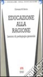 Educazione alla ragione. Lezioni di pedagogia generale