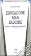 Educazione alla ragione. Lezioni di pedagogia generale libro di Bertin Giovanni Maria