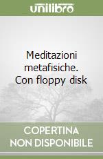 Meditazioni metafisiche. Con floppy disk