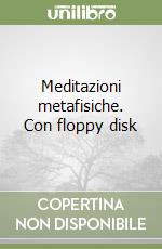 Meditazioni metafisiche. Con floppy disk libro