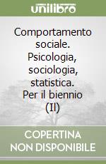 Comportamento sociale. Psicologia, sociologia, statistica. Per il biennio (Il) libro