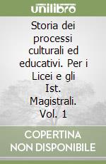 Storia dei processi culturali ed educativi. Per i Licei e gli Ist. Magistrali. Vol. 1 libro