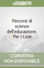 Percorsi di scienze dell'educazione. Per i Licei libro