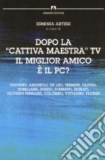 Dopo la «Cattiva» maestra Tv il miglior amico è il PC? libro