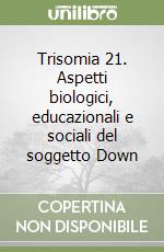 Trisomia 21. Aspetti biologici, educazionali e sociali del soggetto Down libro