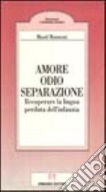 Amore, odio, separazione. Recuperare la lingua perduta dell'infanzia libro