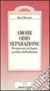 Amore, odio, separazione. Recuperare la lingua perduta dell'infanzia libro