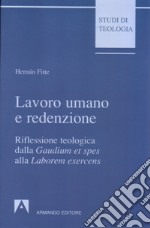 Lavoro umano e redenzione. Riflessione teologica dalla «Gaudium et spes» alla «Laborem exercens» libro