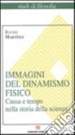 Immagini del dinamismo fisico. Causa e tempo nella storia della scienza libro