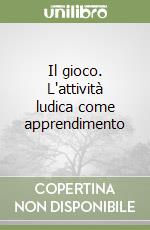 Il gioco. L'attività ludica come apprendimento libro