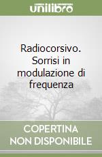 Radiocorsivo. Sorrisi in modulazione di frequenza libro